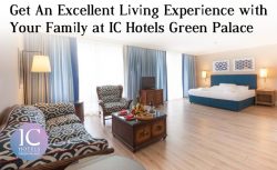 Get An Excellent Living Experience with Your Family at IC Hotels Green Palace