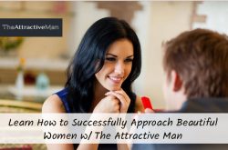 Learn How to Successfully Approach Beautiful Women w/ The Attractive Man