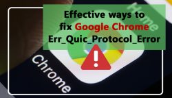 Effective ways to fix Google Chrome Err_Quic_Protocol_Error