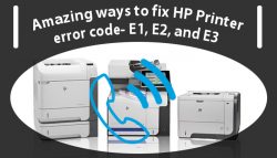 Amazing ways to fix HP Printer error code- E1, E2, and E3