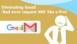 Eliminating Gmail ‘Bad error request 400’ like a Pro!