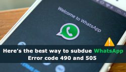 Here’s the best way to subdue WhatsApp Error code 490 and 505