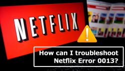 How can I troubleshoot Netflix Error 0013?