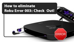 How to eliminate Roku Error 003: Check Out!