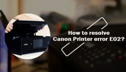 How to resolve Canon Printer error E02?