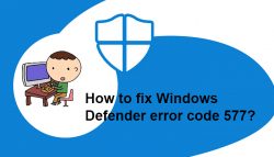 How to fix Windows Defender error code 577?