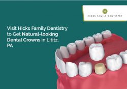 Visit Hicks Family Dentistry to Get Natural-looking Dental Crowns in Lititz, PA