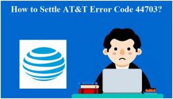 How to Settle AT&T Error Code 44703?