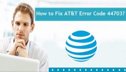 How to Fix AT&T Error Code 44703?