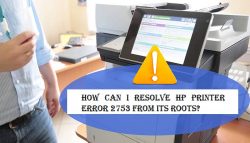 How can I Resolve HP Printer Error 2753 from its Roots?