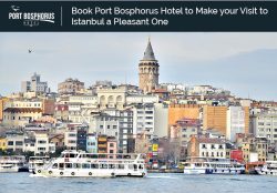 Book Port Bosphorus Hotel to Make your Visit to Istanbul a Pleasant One