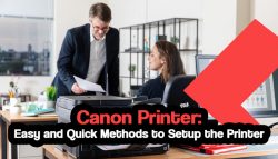 Canon Printer: Easy and Quick Methods to Setup the Printer