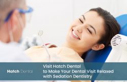 Visit Hatch Dental to Make Your Dental Visit Relaxed with Sedation Dentistry