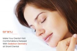 Make Your Dental Visit Comfortable & Relaxed With Sedation Dentistry at Siranli Dental