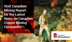 Visit Canadian Mining Report for the Latest News on Canadian Copper Mining Companies