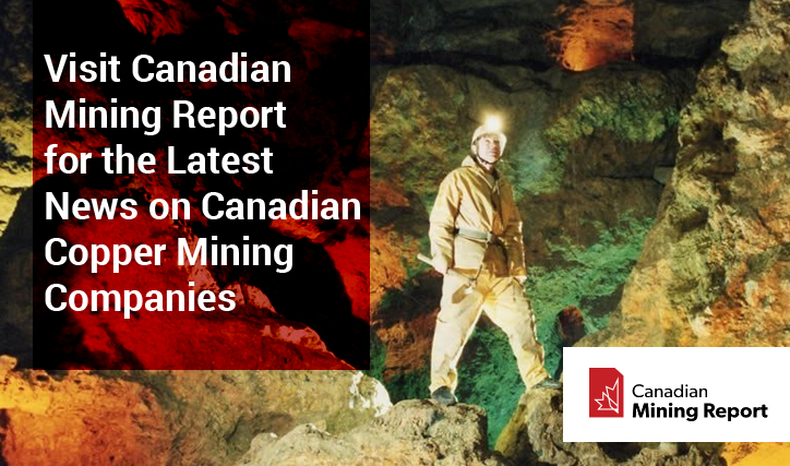 Visit Canadian Mining Report for the Latest News on Canadian Copper Mining Companies