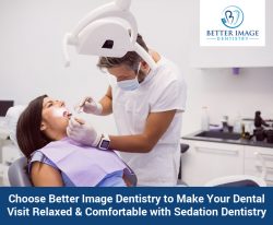 Choose Better Image Dentistry to Make Your Dental Visit Relaxed & Comfortable with Sedation  ...