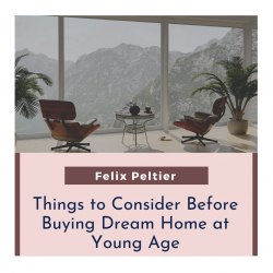 Felix Peltier: Things to Consider Before Buying Dream Home at Young Age