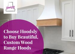 Choose Hoodsly to Buy Beautiful, Custom Wood Range Hoods