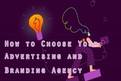 How to Choose Your Advertising and Branding Agency Carefully?