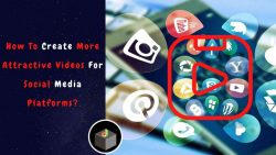 How to Create More Engaging Videos For Social Media Platforms?