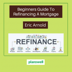 Eric Arnold Planswell – Beginners Guide to Refinancing a Mortgage