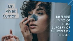 Different Types of Rhinoplasty Surgery in Delhi – Dr. Vivek Kumar