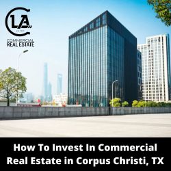 How To Invest In Commercial Real Estate in Corpus Christi, TX – CLA Realtors