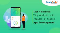 Top 7 Reasons Why Android Is So Popular For Mobile App Development