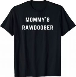 Professional Rawdogger T-shirt, Mommy’s Rawdogger – Love rawdog and rawdogging T-Shi ...