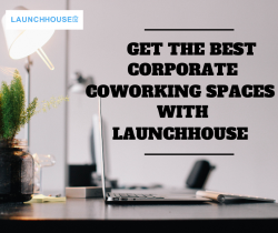 Get The Best Corporate Coworking Spaces With LaunchHouse