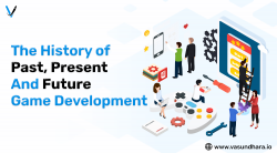 The History of Game Development: Past, Present And Future