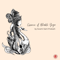 Essence of Bhakti Yoga?- Explained by Swami Sant Prakash Ji