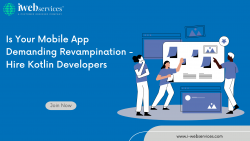 Is Your Mobile App Demanding Revampination – Hire Kotlin Developers