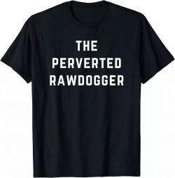 Classic Black T-shirt, The Perverted Rawdogger T-Shirt $15.95