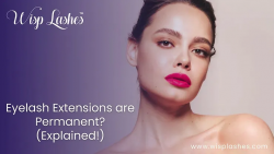 Eyelash Extensions are Permanent? (Explained!) – Wisp Lashes