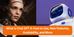 What is Chat GPT 4: How to Use, New Features, Availability