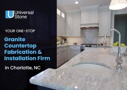 Universal Stone- Your One-Stop Granite Countertop Fabrication & Installing Firm in Charlotte, NC