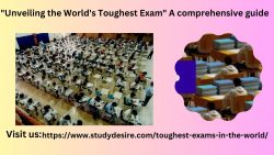 “Unveiling the World’s Toughest Exam” A comprehensive guide