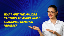 What Are The Majors Factors To Avoid While Learning French In Mumbai?