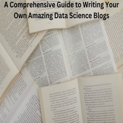 A Comprehensive Guide to Writing Your Amazing Data Science Blogs