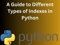 A Guide to Different Types of Indexes in Python