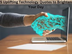 5 Uplifting Technology Quotes to Brighten Your Day