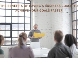 The Benefits of Having a Business Coach to Achieve Your Goals Faster