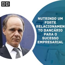 Daniel Dantas-Nutrindo um forte relacionamento bancário para o sucesso empresarial