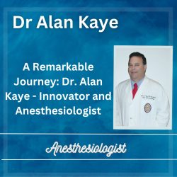 A Remarkable Journey: Dr. Alan Kaye – Innovator and Anesthesiologist!