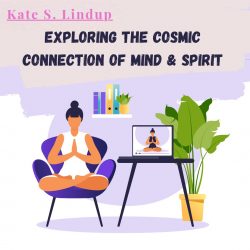 Exploring the Cosmic Connection of Mind & Spirit