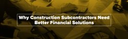 Why Construction Subcontractors Need Better Financial Solutions