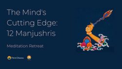 The Mind’s Cutting Edge: 12 Manjushris Meditation Retreat