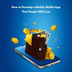 How to Develop a Mobile Wallet App That People Will Love